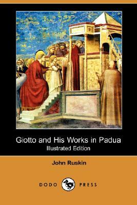 Giotto and His Works in Padua (Illustrated Edition) (Dodo Press) by John Ruskin