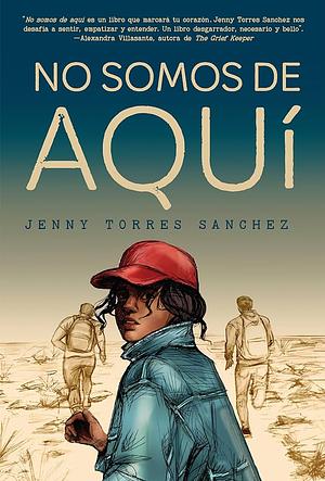 No Somos De Aquí  by Jenny Torres Sanchez