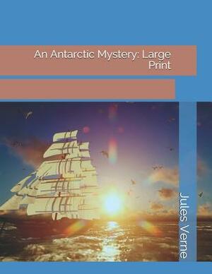 An Antarctic Mystery: Large Print by Jules Verne