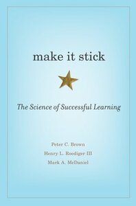 Make It Stick: The Science of Successful Learning by Henry L. Roediger III, Peter C. Brown, Mark A. McDaniel