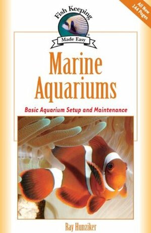 Marine Aquariums: Basic Aquarium Setup And Maintenance (Fish Keeping Made Easy) by Ray Hunziker