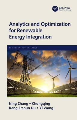 Analytics and Optimization for Renewable Energy Integration by Ershun Du, Chongqing Kang, Ning Zhang