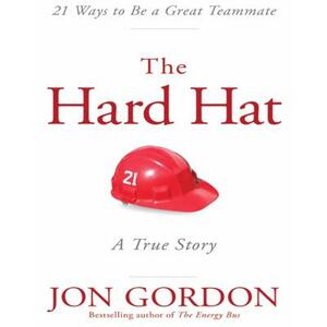 Hard Hat: 21 Ways to Be a Great Teammate by Jon Gordon