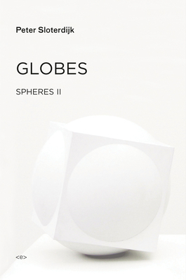 Globes: Spheres Volume II: Macrospherology by Peter Sloterdijk