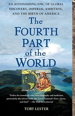 The Fourth Part of the World: An Astonishing Epic of Global Discovery, Imperial Ambition, and the Birth of America by Toby Lester