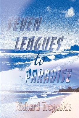 Seven Leagues to Paradise by Richard Tregaskis