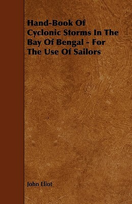Hand-Book Of Cyclonic Storms In The Bay Of Bengal - For The Use Of Sailors by John Eliot