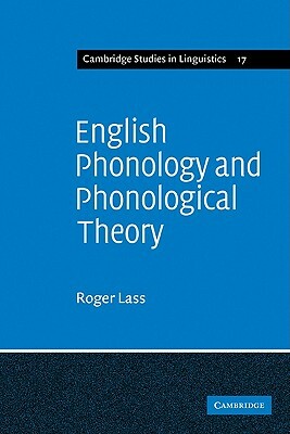 English Phonology and Phonological Theory: Synchronic and Diachronic Studies by Roger Lass