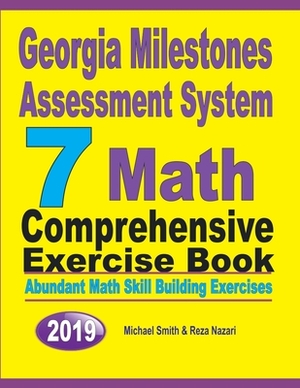 Georgia Milestones Assessment System 7: Abundant Math Skill Building Exercises by Michael Smith, Reza Nazari