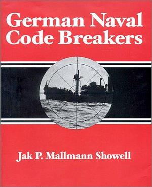 German Naval Code Breakers by Jak P. Mallmann Showell