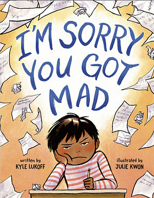 I'm Sorry You Got Mad by Kyle Lukoff