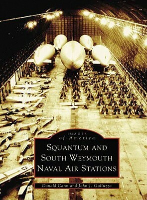 Squantum and South Weymouth Naval Air Stations by John Galluzzo, Donald Cann