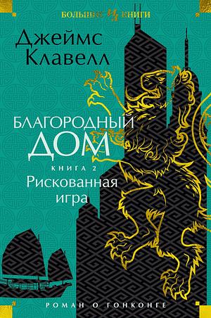 Благородный Дом. Роман о Гонконге. Книга 2. Рискованная игра by James Clavell