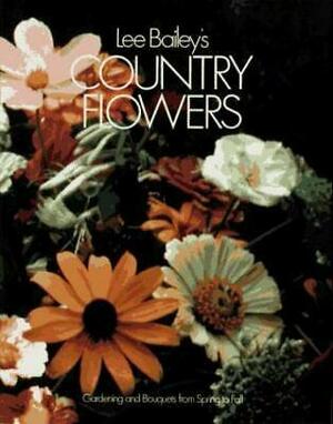 Lee Bailey's Country Flowers: Gardening and Bouquets fromSpring to Fall by Lee Bailey