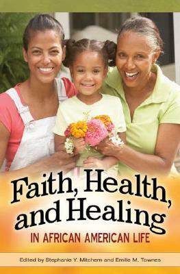 Faith, Health, and Healing in African American Life by Stephanie Y. Mitchem, Emilie M. Townes