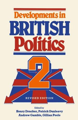 Developments in British Politics 2 by Patrick Dunleavy, Gillian Peele, Andrew Gamble, H.M. Drucker