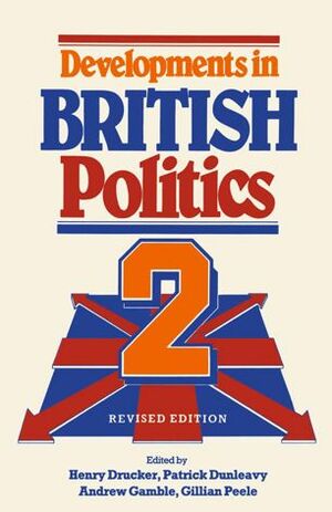 Developments in British Politics 2 by Patrick Dunleavy, Gillian Peele, Andrew Gamble, H.M. Drucker