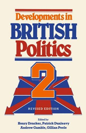 Developments in British Politics 2 by Gillian Peele, H.M. Drucker, Andrew Gamble, Patrick Dunleavy