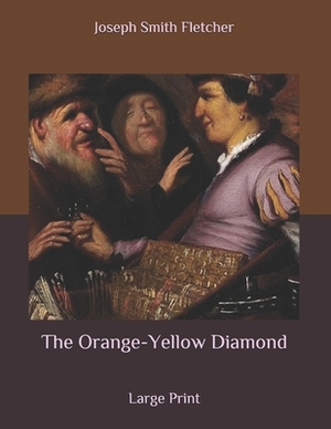 The Orange-Yellow Diamond: Large Print by Joseph Smith Fletcher