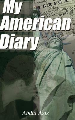 My American Diary: A Story of Travel Love and Romance in America by Abdul Aziz