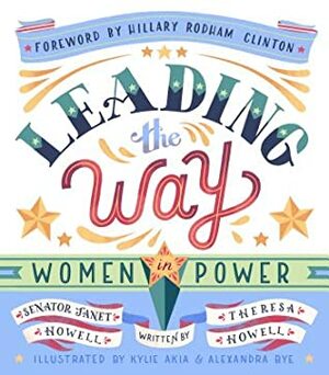 Leading the Way: Women in Power by Kylie Akia, Hilary Rodham Clinton, Janet Howell, Theresa Howell, Alexandra Bye