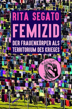 Femizid - Der Frauenkörper als Terretorium des Krieges by Rita Segato