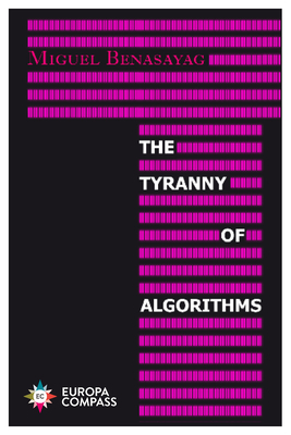 The Tyranny of Algorithms: Ai's Challenge to Democracy by Miguel Benasayag