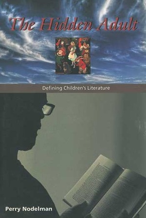 The Hidden Adult: Defining Children's Literature by Perry Nodelman