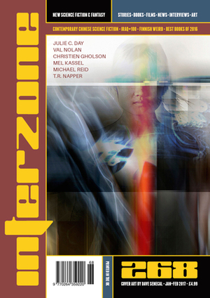 Interzone 268, January-February 2017 by Martin Handford, Nick Lowe, T.R. Napper, Andy Cox, Julie C. Day, Mel Kassel, David Langford, Jonathan McCalmont, Dave Senecal, Nina Allan, Michael Reid, Richard Wagner, Val Nolan, Christien Gholson