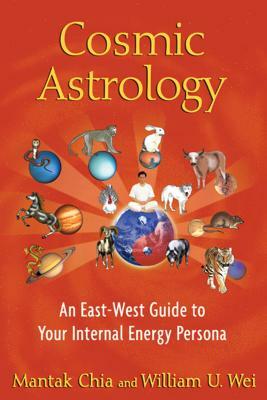 Cosmic Astrology: An East-West Guide to Your Internal Energy Persona by Mantak Chia, William U. Wei