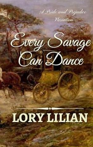 Every Savage Can Dance: A Pride and Prejudice Variation by Lory Lilian