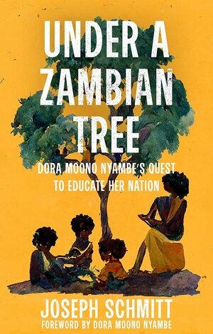 Under a Zambian Tree : Dora Moono Nyambe's quest to educate her nation by Dora Moono Nyambe, Joseph Schmitt