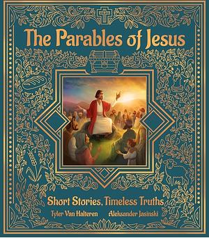 The Parables of Jesus: Short Stories, Timeless Truths by Tyler Van Halteren