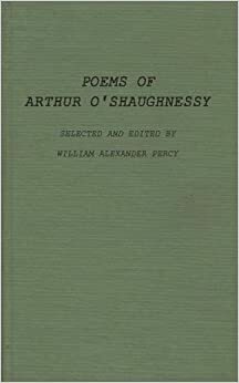 Poems of Arthur O'Shaughnessy by Arthur O'Shaughnessy, William A. Percy