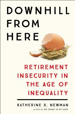 Downhill from Here: Retirement Insecurity in the Age of Inequality by Katherine S. Newman