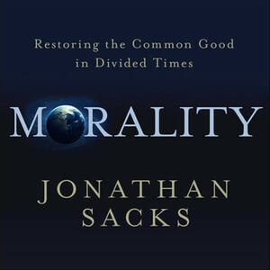 Morality: Restoring the Common Good in Divided Times by Jonathan Sacks