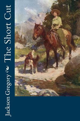 The Short Cut by Jackson Gregory