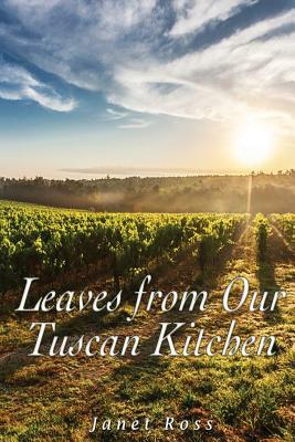 Leaves from Our Tuscan Kitchen: Or How to Cook Vegetables by Janet Ross