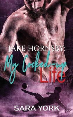My Cocked-up Life: Jake Hornsby by Sara York
