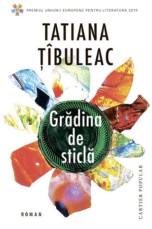 Grădina de sticlă  by Tatiana Țîbuleac