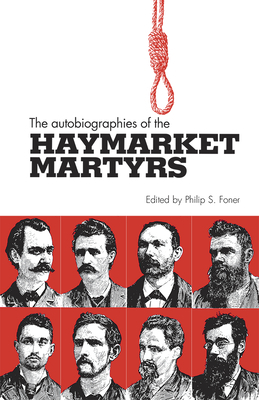 The Autobiographies of the Haymarket Martyrs by Phillip S. Foner