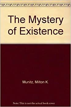 The Mystery of Existence by Milton K. Munitz