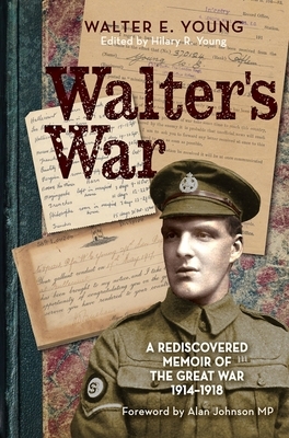 Walter's War: A Rediscovered Memoir of the Great War 1914-18 by Walter Young