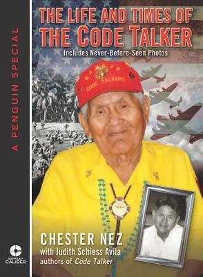 The Life and Times of the Code Talker by Chester Nez, Judith Schiess Avila