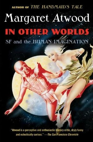 In Other Worlds: SF and the Human Imagination by Margaret Atwood