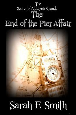 The Secret of Aldwych Strand - The End of the Pier Affair by Sarah E. Smith