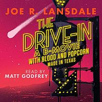 The Drive-In : A B-Movie with Blood and Popcorn, Made in Texas by Joe R. Lansdale