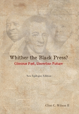 Whither the Black Press?: Glorious Past, Uncertain Future by Clint C. Wilson