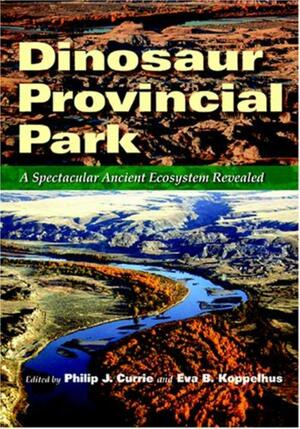 Dinosaur Provincial Park: A Spectacular Ancient Ecosystem Revealed by Philip J. Currie