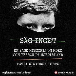 Säg inget : en sann historia om mord och terror på Nordirland by Patrick Radden Keefe